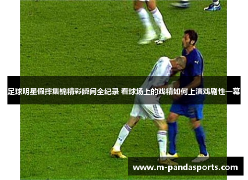 足球明星假摔集锦精彩瞬间全纪录 看球场上的戏精如何上演戏剧性一幕