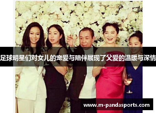足球明星们对女儿的宠爱与陪伴展现了父爱的温暖与深情