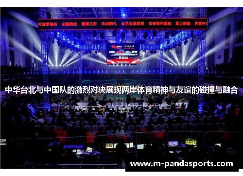 中华台北与中国队的激烈对决展现两岸体育精神与友谊的碰撞与融合