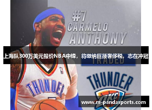 上海队300万美元报价NBA中锋，将缴纳巨额奢侈税，志在冲冠